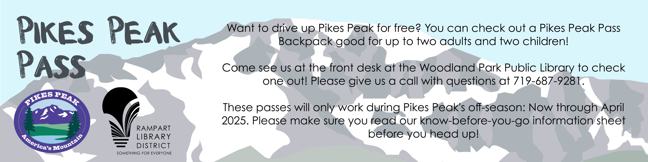 Pikes Peak Pass. Woodland Park Public Library has Pikes Peak Pass Backpacks good for up to two adults and two children. See us at the front desk or call 719-687-9281. Passes will only work during Pikes Peak off-season: Now through April 2025.